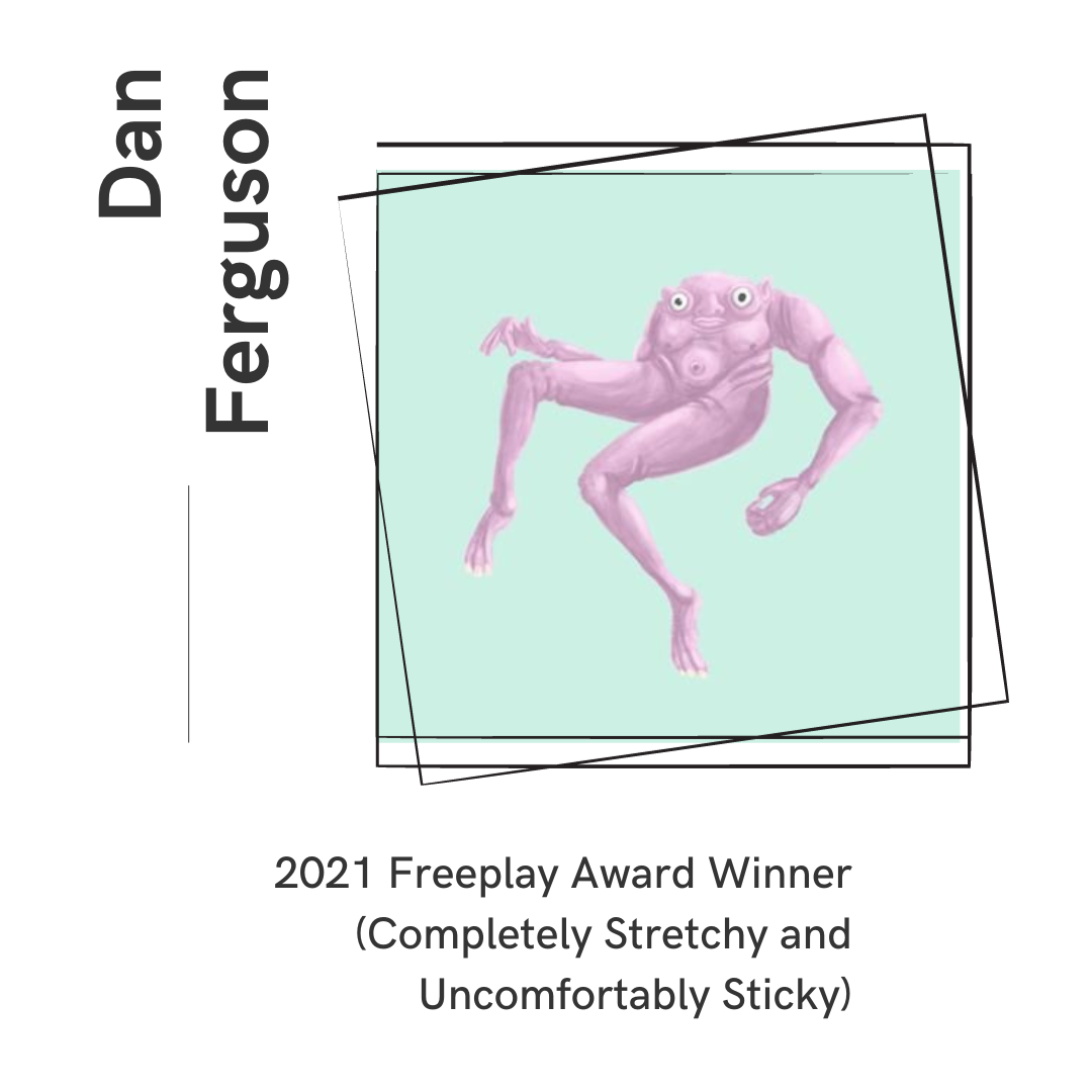 Dan Ferguson - 2021 Freeplay Award Winner (Completely Stretchy and Uncomfortable Sticky)